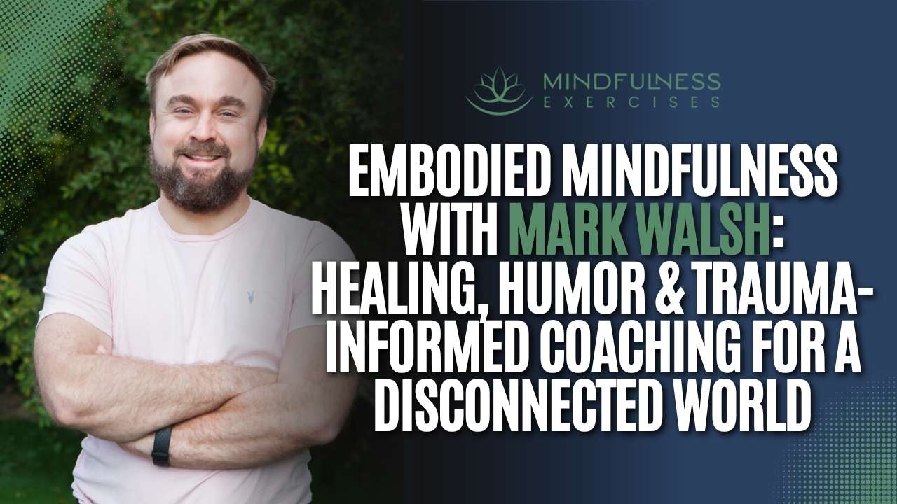 Healing Through Embodied Mindfulness with Mark Walsh