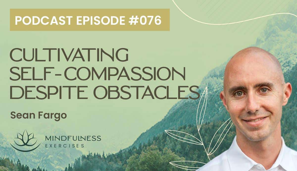 Cultivating Self-Compassion Despite Obstacles, with Sean Fargo