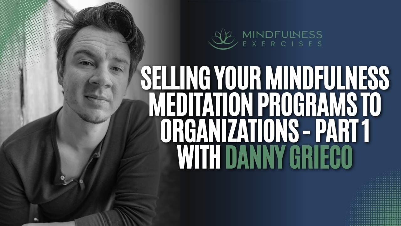 Selling Your Mindfulness Meditation Programs to Organizations – Part 1 with Danny Grieco