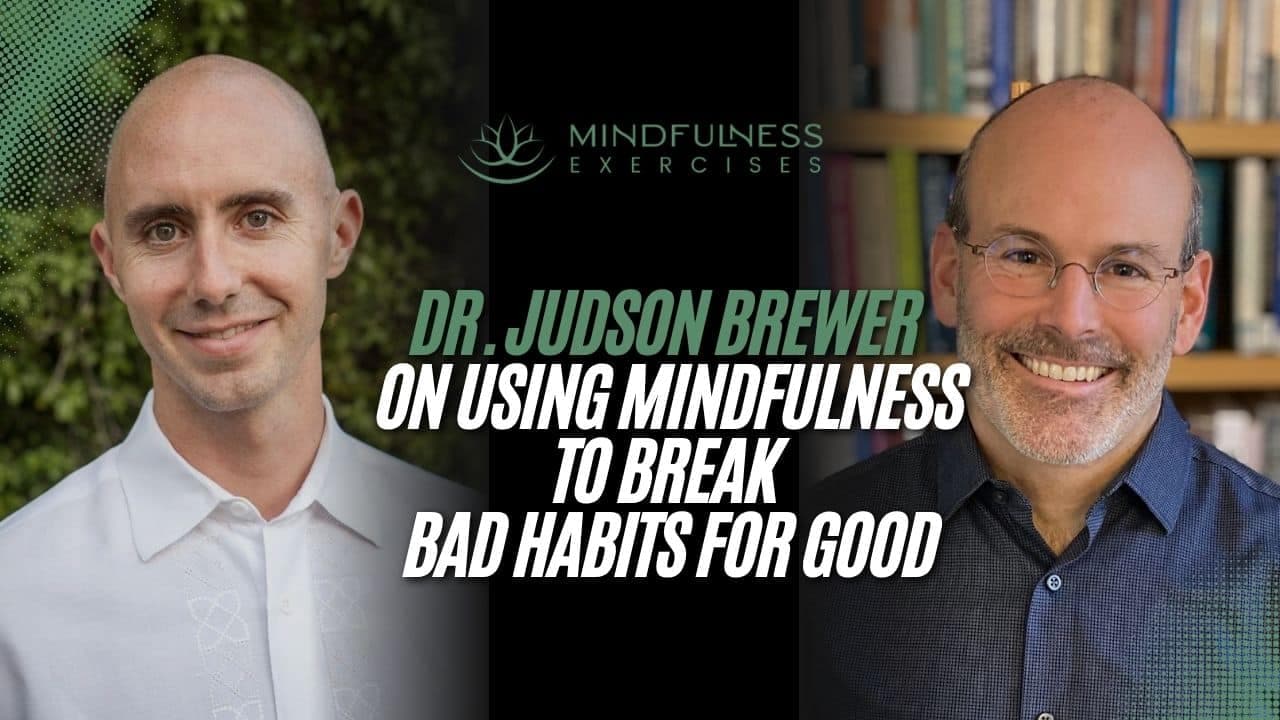 Dr. Judson Brewer on Using Mindfulness to Break Bad Habits for Good