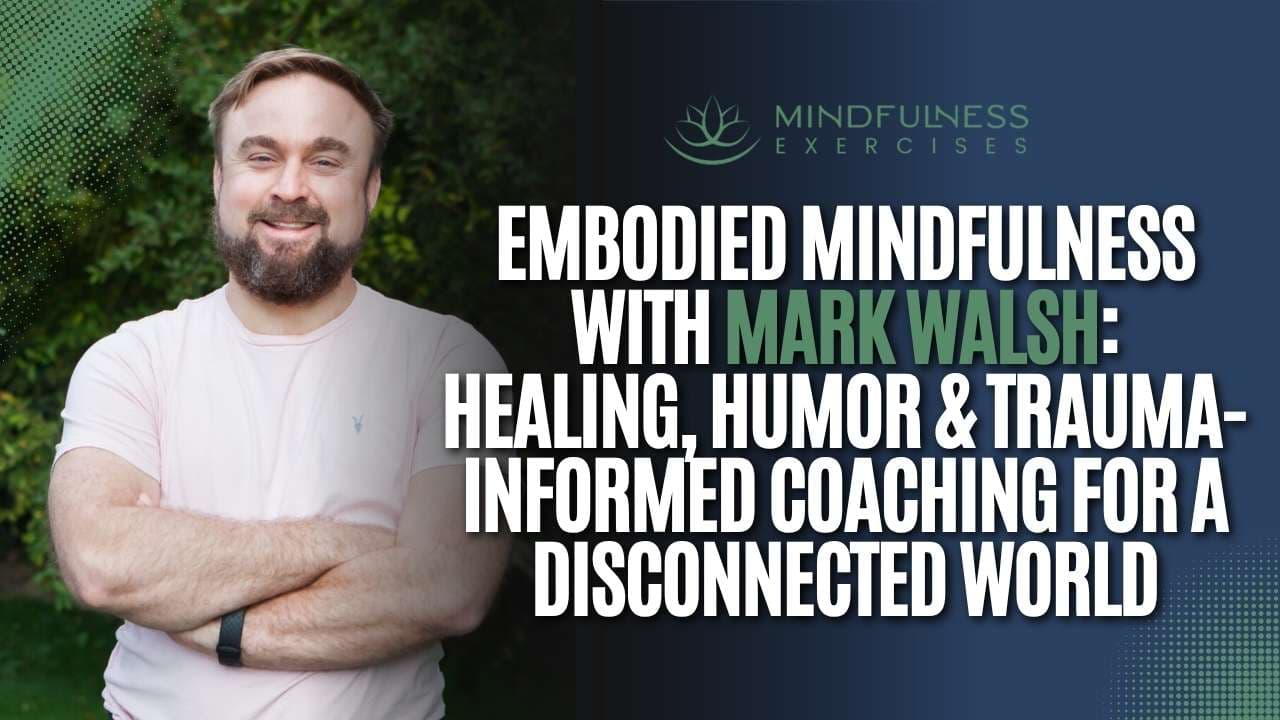Healing Through Embodied Mindfulness with Mark Walsh