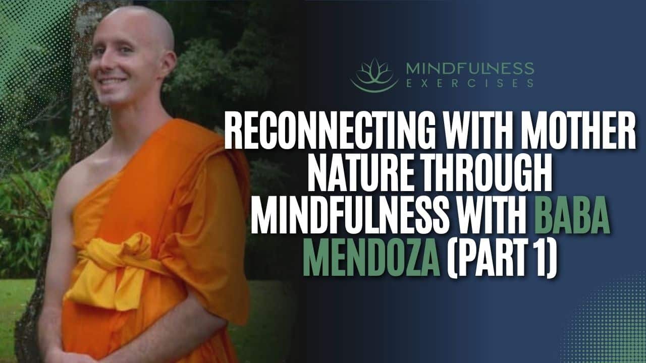 Reconnecting with Mother Nature through Mindfulness with Baba Mendoza (Part 1)