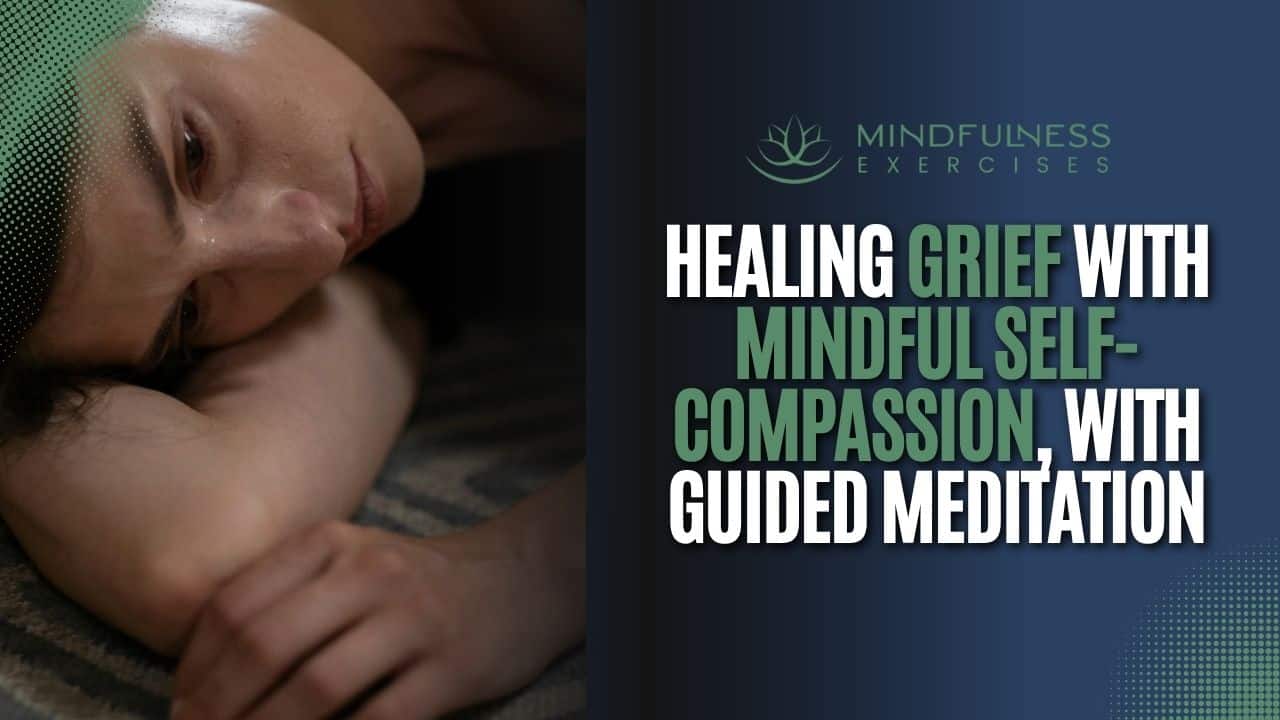 Healing Grief with Mindful Self-Compassion, with Guided Meditation