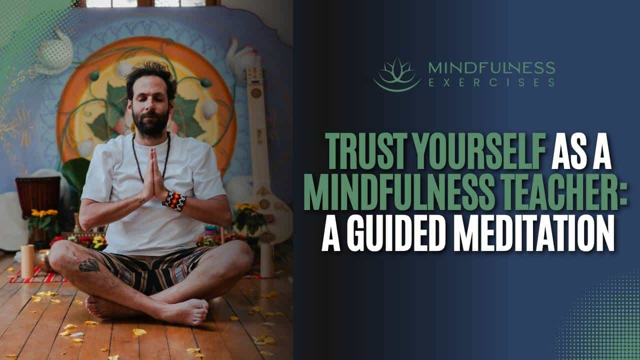 Trust Yourself as a Mindfulness Teacher: A Guided Meditation