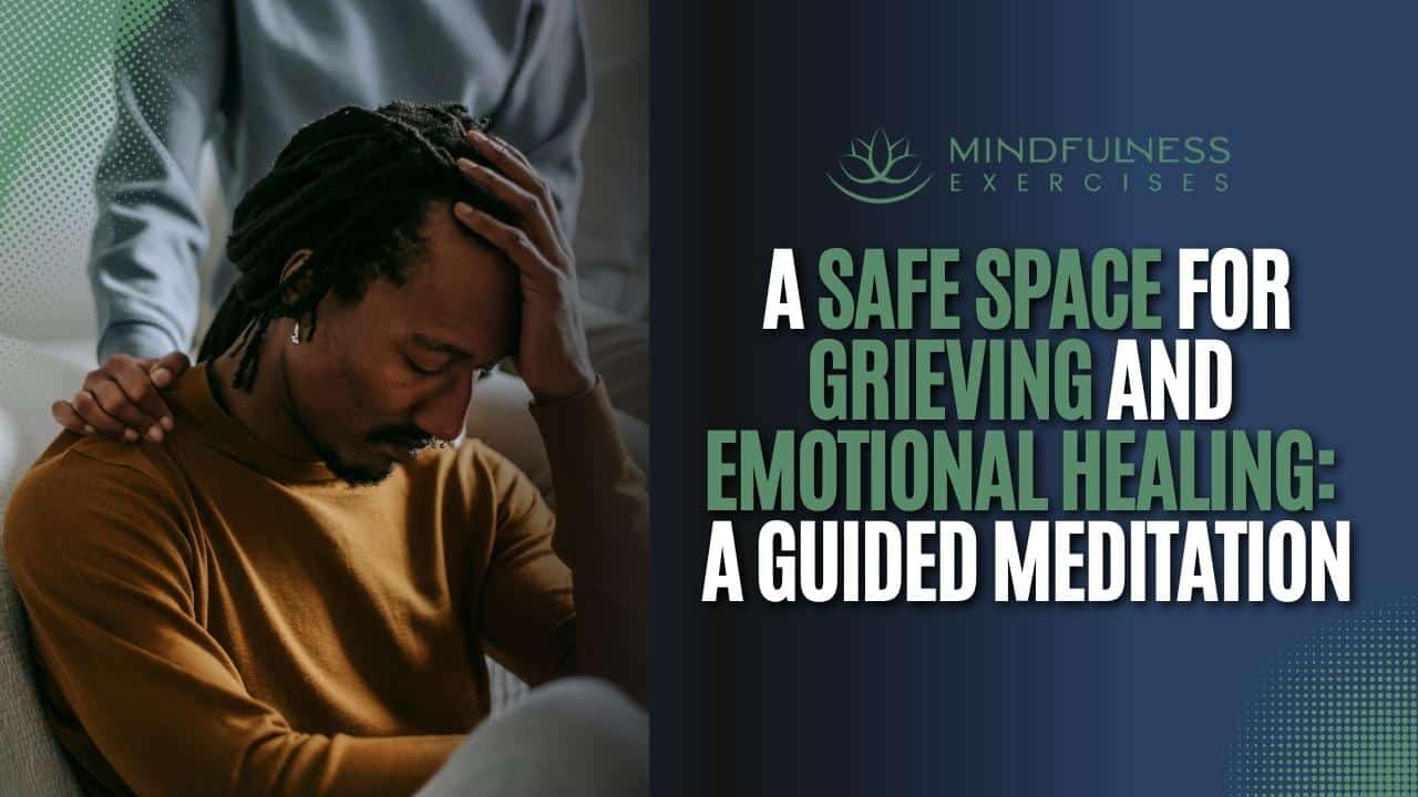 A Safe Space for Grieving and Emotional Healing: A Guided Meditation