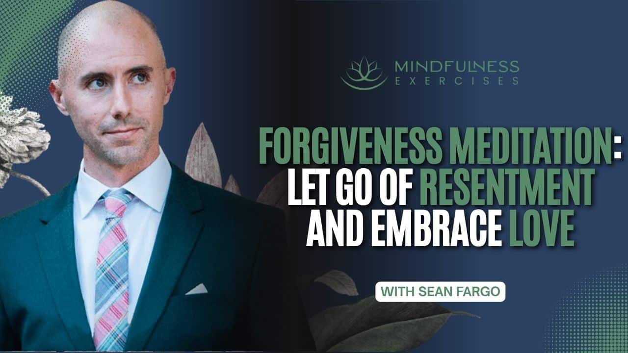 Forgiveness Meditation: Let Go of Resentment and Embrace Love