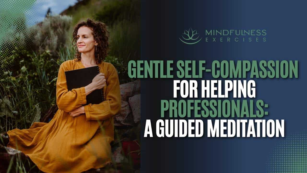 Gentle Self-Compassion for Helping Professionals: A Guided Meditation