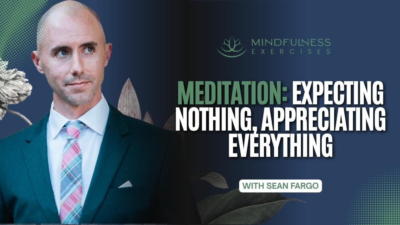 Meditation: Expecting Nothing, Appreciating Everything