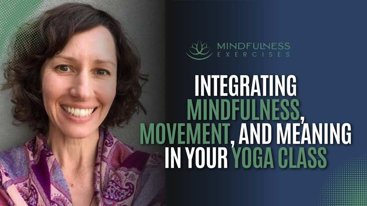 Integrating Mindfulness, Movement, And Meaning In Your Yoga Class
