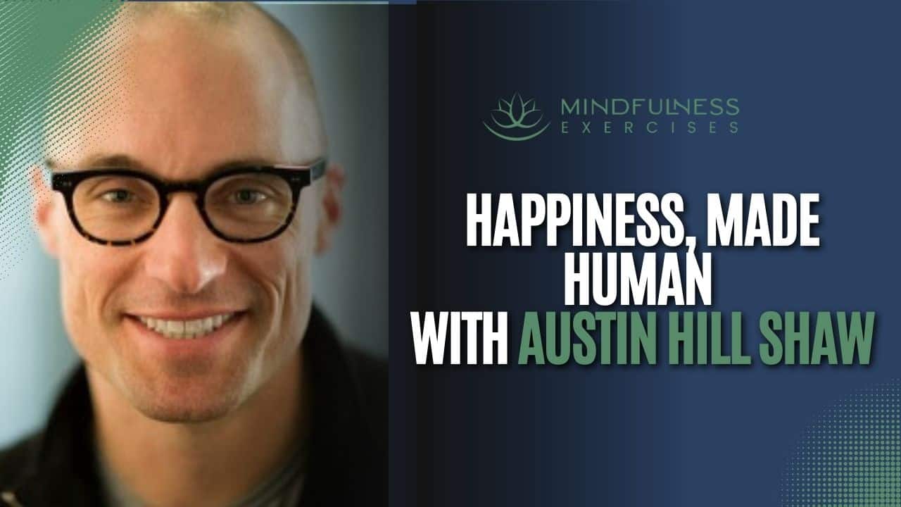 Happiness, Made Human with Austin Hill Shaw