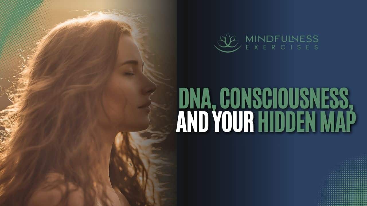 DNA, Consciousness, And Your Hidden Map