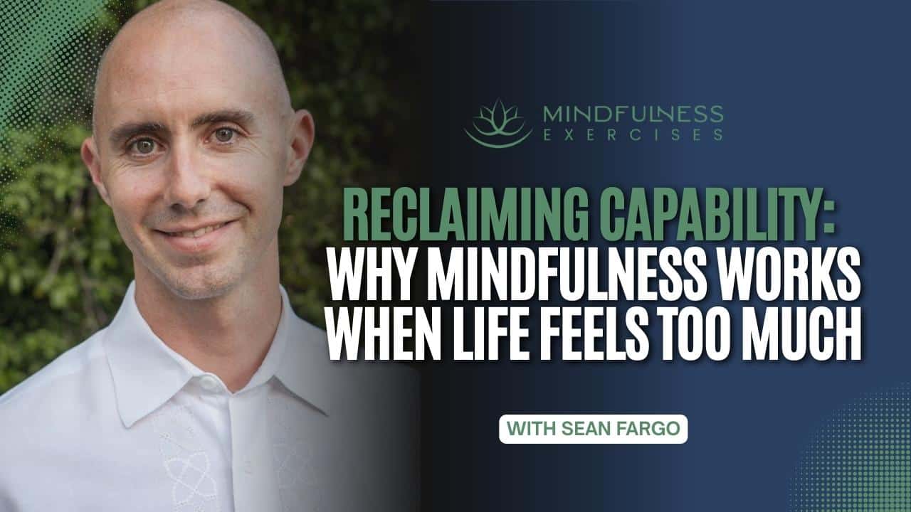 Reclaiming Capability: Why Mindfulness Works When Life Feels Too Much