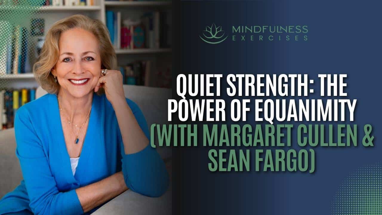 Quiet Strength: The Power of Equanimity (with Margaret Cullen & Sean Fargo)