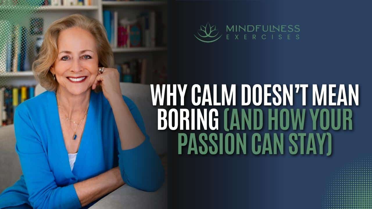 Why Calm Doesn’t Mean Boring (And How Your Passion Can Stay)