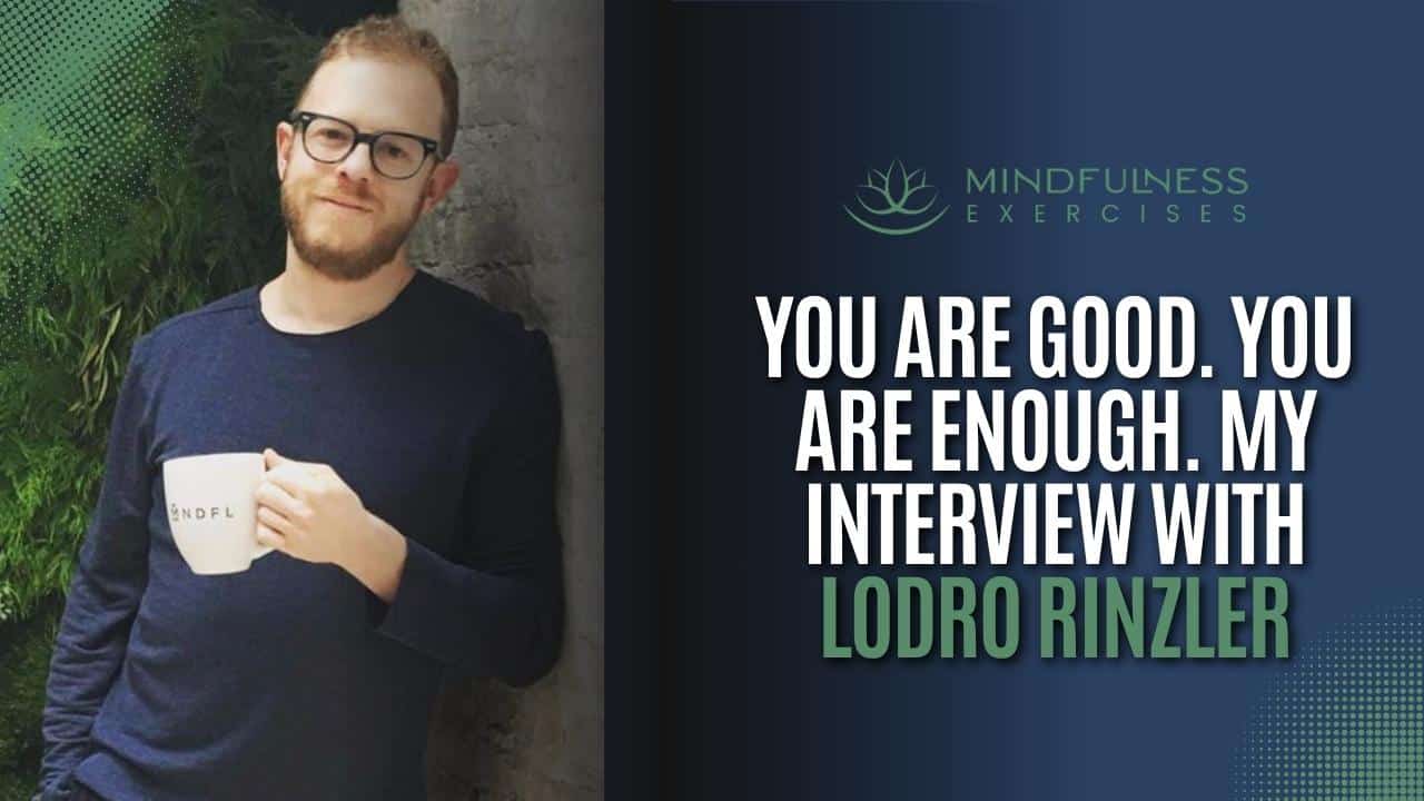 You Are Good. You Are Enough. My Interview with Lodro Rinzler