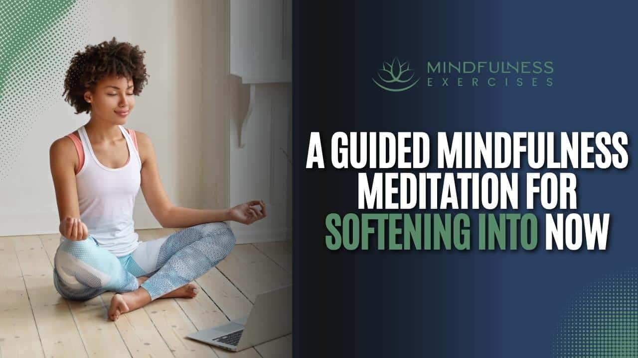 A Guided Mindfulness Meditation For Softening Into Now