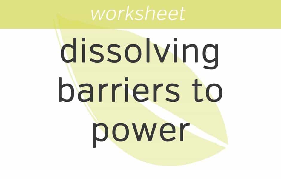 Dissolving Our Barriers to Power