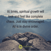 At times, spiritual growth will look and feel like complete chaos. Just stay encouraged. All is in divine order.