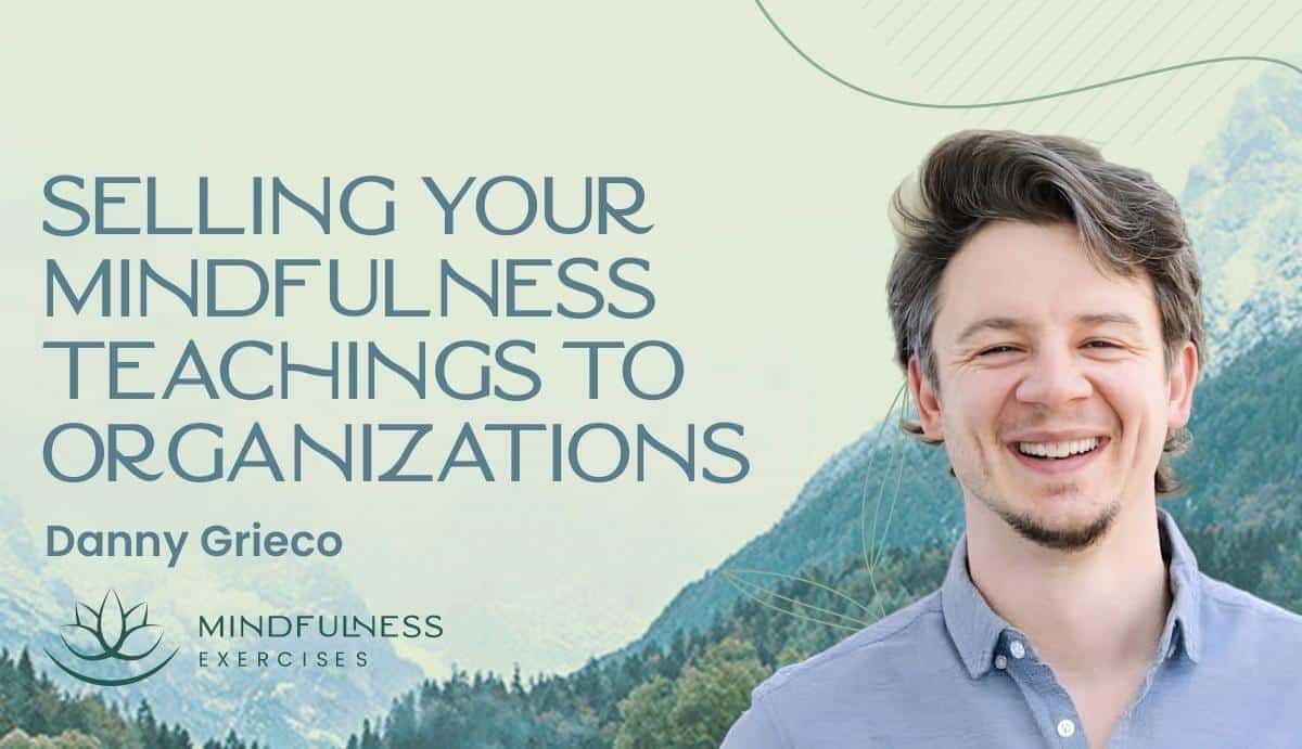 mindfulness to organizations, Selling Your Mindfulness Teachings to Organizations, with Danny Grieco