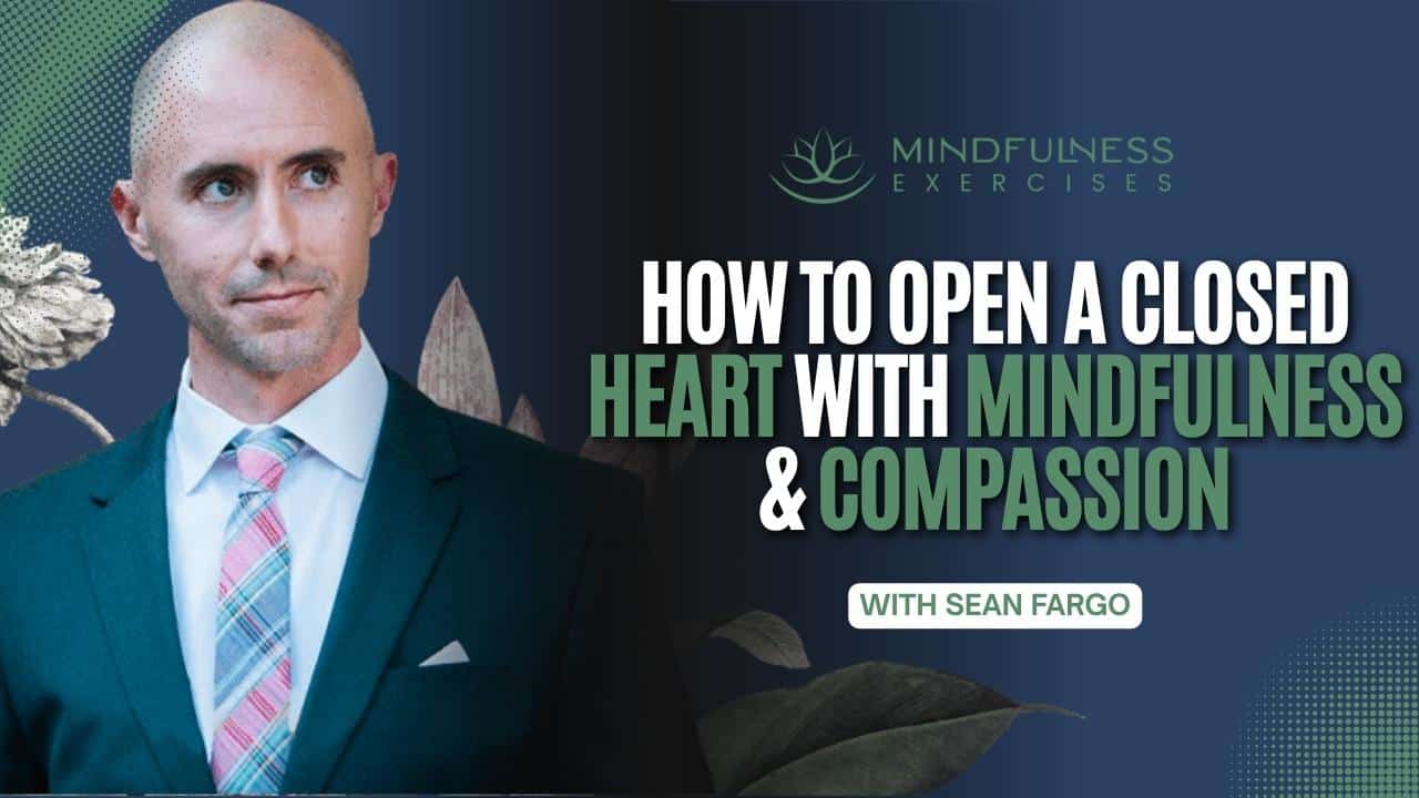 How to Open a Closed Heart with Mindfulness & Compassion